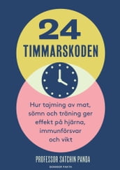 24-timmarskoden : hur tajming av mat, sömn och träning ger effekter pa hjärna, immunförsvar och vikt