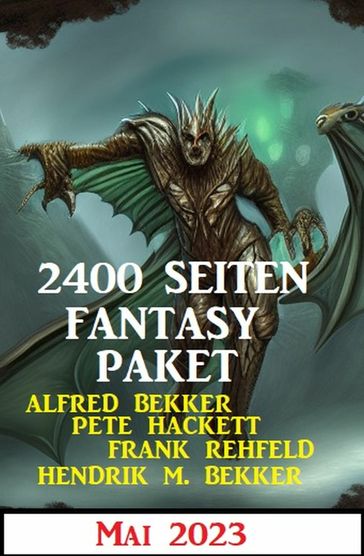 2400 Seiten Fantasy Paket Mai 2023 - Hendrik M. Bekker - Alfred Bekker - Pete Hackett - Frank Rehfeld