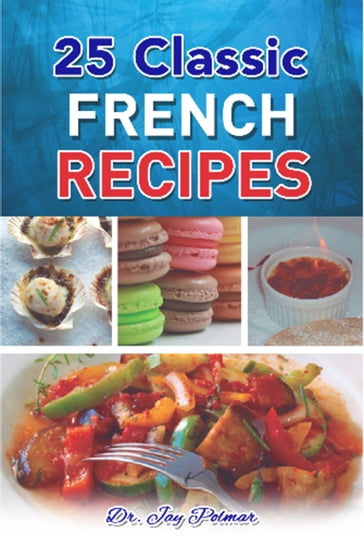 25 Classic French Recipes - Dr. Jay Polmar