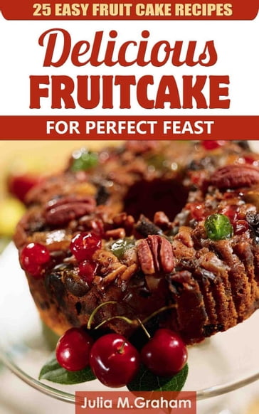 25 Easy Fruit Cake Recipes - Delicious Fruit Cake for Perfect Feast - Julia M.Graham