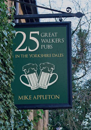 25 Great Walkers' Pubs in the Yorkshire Dales - Mike Appleton