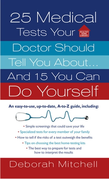 25 Medical Tests Your Doctor Should Tell You About...and 15 You Can Do Yourself - Deborah Mitchell