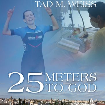 25 Meters to God - Tad M. Weiss