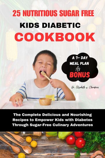 25 NUTRITIOUS SUGAR FREE KIDS DIABETIC COOKBOOK - Dr. Elizabeth W. Champion