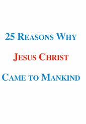 25 Reasons Why Jesus Christ Came to Mankind