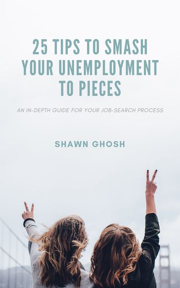 25 TIPS TO SMASH YOUR UNEMPLOYMENT TO PIECES - Shantanu Ghosh