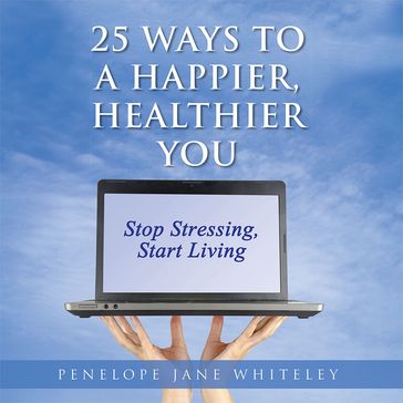 25 Ways to a Happier, Healthier You - Penelope Jane Whiteley