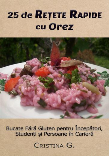 25 de Retete Originale cu Orez: Carte de Bucate Fara Gluten - Cristina G.