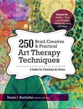 250 Brief, Creative & Practical Art Therapy Techniques