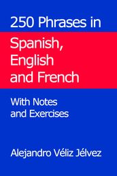 250 Phrases in Spanish, English and French. With Notes and Exercises