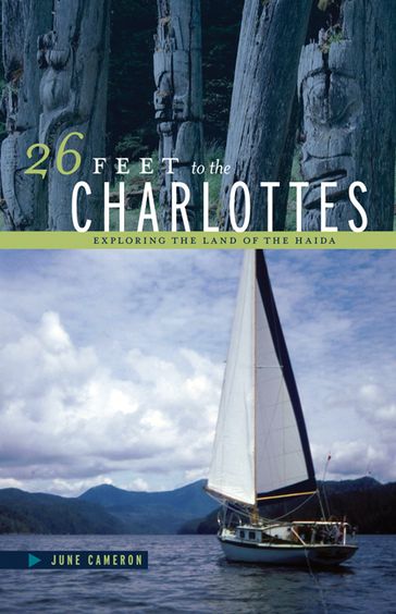 26 Feet to the Charlottes: Exploring the Land of the Haida - June Cameron