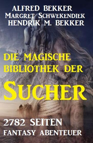 2782 Seiten Fantasy Abenteuer - Die magische Bibliothek der Sucher - Alfred Bekker - Hendrik M. Bekker - Margret Schwekendiek