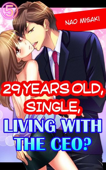29 years old, Single, Living with the CEO? Vol.5 (TL) - Nao Misaki