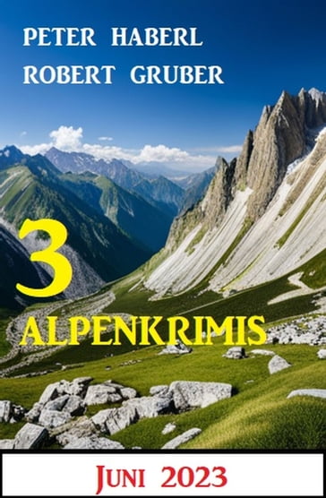 3 Alpenkrimis Juni 2023 - Peter Haberl - Robert Gruber