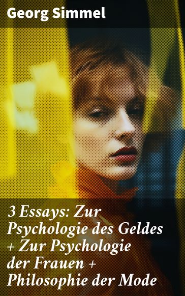 3 Essays: Zur Psychologie des Geldes + Zur Psychologie der Frauen + Philosophie der Mode - Georg Simmel