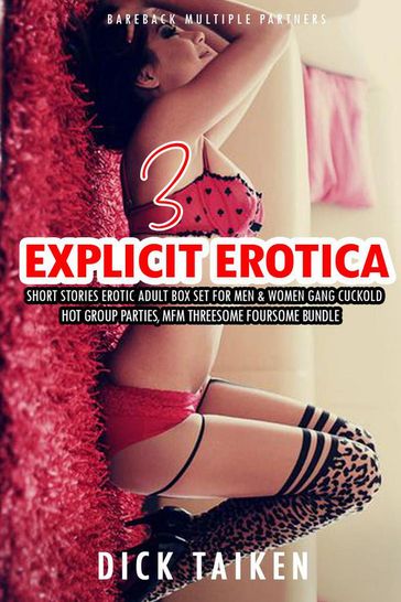 3 Explicit Erotica Short Stories Erotic Adult Box Set for Men & Women Gang Cuckold, Hot Group Parties, MFM Threesome Foursome Bundle - DICK TAIKEN