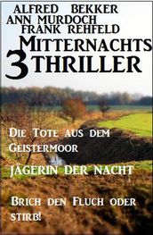 3 Mitternachts-Thriller: Die Tote aus dem Geistermoor / Jägerin der Nacht / Brich den Fluch oder stirb!