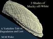 3 Shades of Mucky off-White Yorkshire Tales of Degradation and Lust