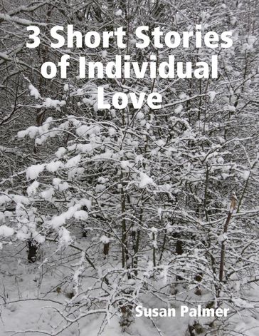 3 Short Stories of Individual Love - Susan Palmer