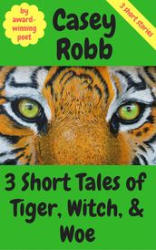 3 Short Tales of Tiger, Witch, and Woe: A Collection of 3 Short Stories