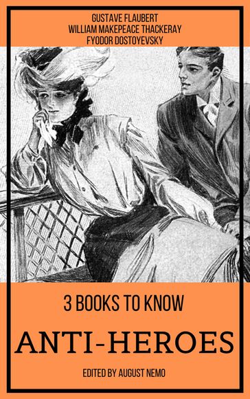 3 books to know Anti-heroes - August Nemo - Fedor Michajlovic Dostoevskij - Flaubert Gustave - William Makepeace Thackeray