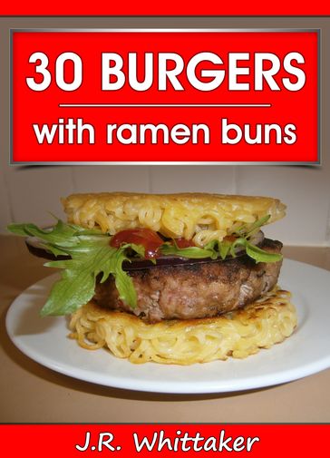 30 Burgers with Ramen Buns - J. R. Whittaker