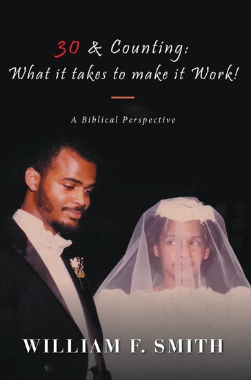30 & Counting: What It Takes to Make It Work! - William F. Smith
