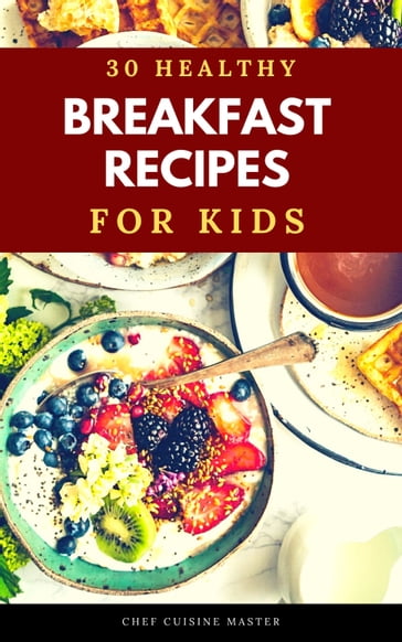 30 Healthy Breakfasts for Kids - Chef Cuisine Master