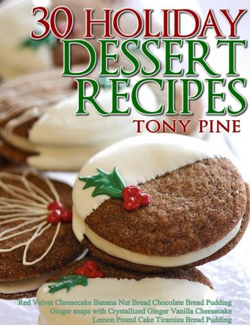 30 Holiday Dessert Recipes Red Velvet Cheesecake Banana Nut Bread Chocolate Bread Pudding Ginger snaps with Crystallized Ginger Vanilla Cheesecake Lemon Pound Cake Tiramisu Bread Pudding - Tony Pine