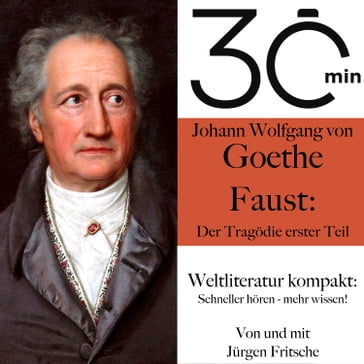 30 Minuten: Johann Wolfgang von Goethes "Faust  Der Tragödie erster Teil" - Johann Wolfgang Von Goethe - Jurgen Fritsche