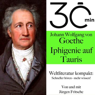 30 Minuten: Johann Wolfgang von Goethes "Iphigenie auf Tauris" - Johann Wolfgang Von Goethe - Jurgen Fritsche