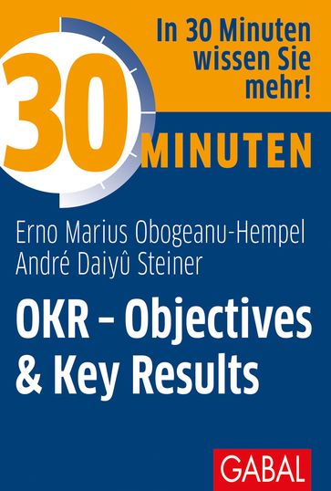 30 Minuten OKR - Objectives & Key Results - André Daiyû Steiner - Erno Marius Obogeanu-Hempel