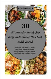 30 Minutes Meals for Busy Individuals Cookbook with Sarah