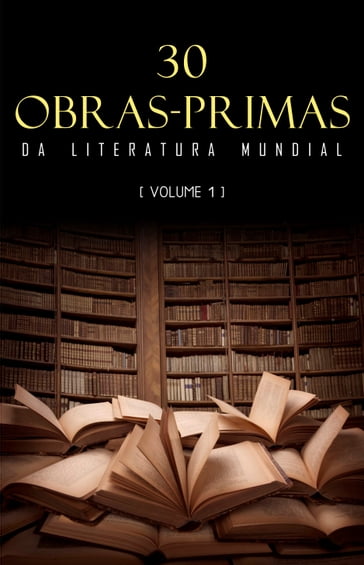 30 Obras-Primas da Literatura Mundial [volume 1] - Alexandre Dumas - Anne Bronte - Charles Dickens - Charlotte Bronte - Dante Alighieri - Edgar Allan Poe - Eça de Queirós - Fernando Pessoa - Fedor Michajlovic Dostoevskij - George Eliot - Flaubert Gustave - Guy de Maupassant - Henryk Sienkiewicz - Homero - Honoré de Balzac - James Fenimore Cooper - Austen Jane - Johann Wolfgang Von Goethe - Jonathan Swift - Verne Jules - Lev Nikolaevic Tolstoj - Twain Mark - Miguel de Cervantes - Nikolai Gogol - Wilde Oscar - Robert Louis Stevenson - Victor Hugo - Walter Scott - William Shakespeare