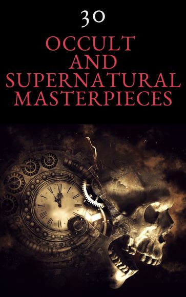 30 Occult and Supernatural Masterpieces in One Book - Arnold Bennett - Charles Dickens - Edith Nesbit - Elizabeth Cleghorn Gaskell - H. G. Wells - James Henry - Henry Rider Haggard - John Meade Falkner - Joseph Sheridan Le Fanu - Louisa May Alcott - Mary Shelley - James Montague Rhodes - Wilde Oscar - Kipling Rudyard - Virginia Woolf - Washington Irving - William Hope Hodgson - knowledge house