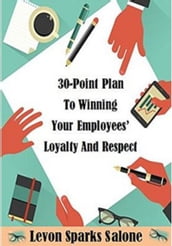 30-Point Plan to Winning Your Employees  Loyalty and Respect