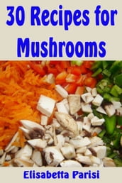30 Recipes for Mushrooms