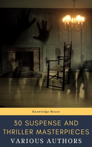 30 Suspense and Thriller Masterpieces - Allen Upward - Anthony Hope - Arthur Griffiths - Edgar Rice Burroughs - Edgar Wallace - Edward Phillips Oppenheim - Erskine Childers - Frank Norris - Fred Merrick White - Frederic Arnold Kummer - Gilbert Keith Chesterton - Grant Allen - Henry Rider Haggard - John Buchan - Louis Joseph Vance - Marcel Allain - Mary Roberts Rinehart - Hardy Thomas - Collins Wilkie - William Andrew Johnston - William Le Queux - knowledge house