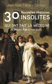 30 nouvelles histoires insolites qui ont fait la médecine - Du Moyen Âge à nos jours