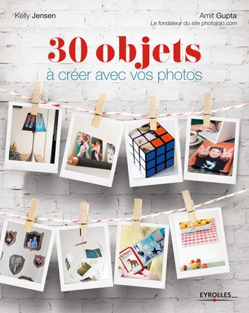 30 objets à créer avec vos photos - Amit Gupta - Kelly Jensen