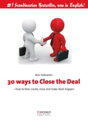 30 ways to close the deal - How to find, create, close and make deals happen