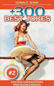 300 Best Jokes: Dirty One-Liners and Funny Short Stories Collection (Donald s Humor Factory Book 2)