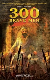 300 Brave Men: Shivaji Trilogy Book I