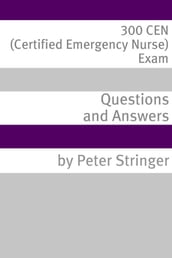 300 CEN (Certified Emergency Nurse) Exam Questions and Answers