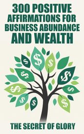 300 Positive Affirmations For Business Abundance And Wealth
