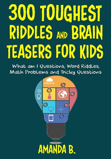300 Toughest Riddles and Brain Teasers for Kids - Amanda B.