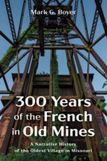 300 Years of the French in Old Mines - Mark G. Boyer