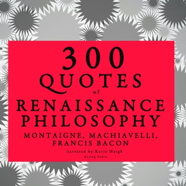 300 quotes of Renaissance Philosophy: Montaigne, Bacon & Machiavelli - MONTAIGNE - Bacon - Machiavelli