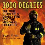 3000 Degrees: The True Story of a Deadly Fire and the Men Who Fought It