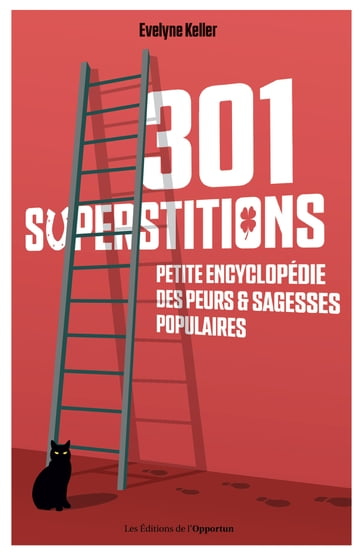 301 superstitions - Petite encyclopédie des peurs et sagesses populaires - Évelyne Keller